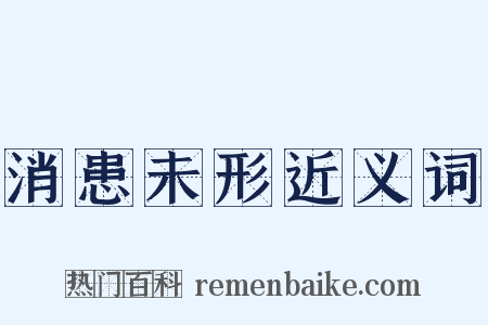 消患未形近义词是什么意思的图片